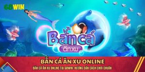 Bắn Cá Ăn Xu Online Tại 68WIN: Hướng Dẫn Cách Chơi Chuẩn