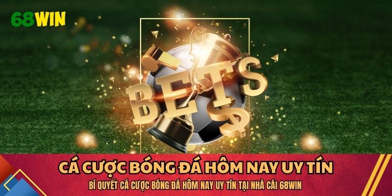 Bí Quyết Cá Cược Bóng Đá Hôm Nay Uy Tín Tại Nhà Cái 68WIN
