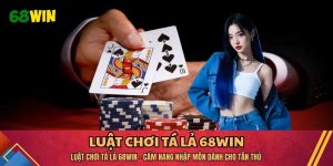 Luật Chơi Tá Lả 68WIN - Cẩm Nang Nhập Môn Dành Cho Tân Thủ
