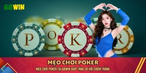 Mẹo Chơi Poker Tại 68WIN Giúp Tăng Cơ Hội Chiến Thắng