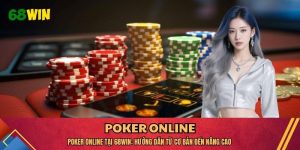 Poker Online Tại 68WIN: Hướng Dẫn Từ Cơ Bản Đến Nâng Cao