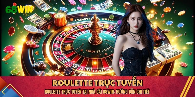 Roulette Trực Tuyến Tại Nhà Cái 68WIN: Hướng Dẫn Chi Tiết