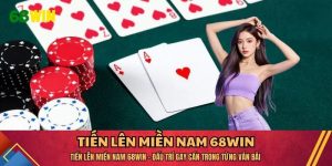 Tiến Lên Miền Nam 68WIN - Đấu Trí Gay Cấn Trong Từng Ván Bài